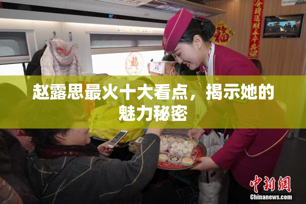 赵露思最火十大看点，揭示她的魅力秘密