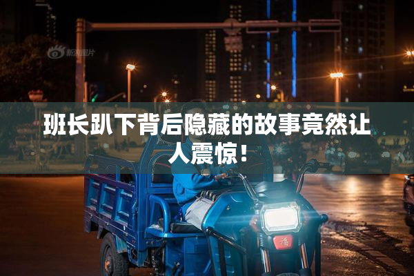 班长趴下背后隐藏的故事竟然让人震惊！