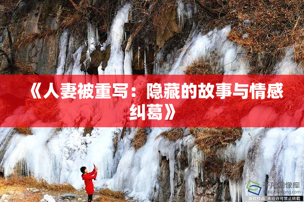 《人妻被重写：隐藏的故事与情感纠葛》
