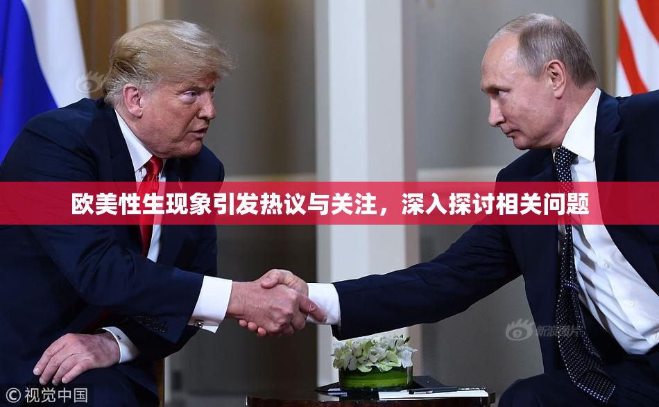 欧美性生现象引发热议与关注，深入探讨相关问题