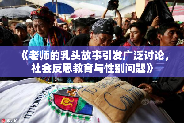 《老师的乳头故事引发广泛讨论，社会反思教育与性别问题》