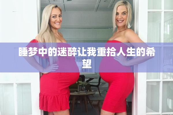 睡梦中的迷醉让我重拾人生的希望
