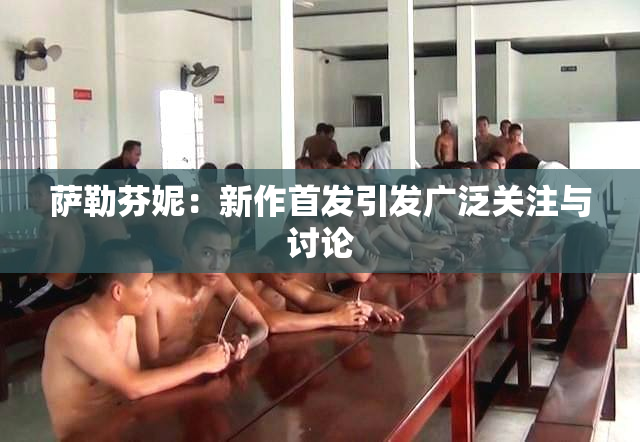 萨勒芬妮：新作首发引发广泛关注与讨论