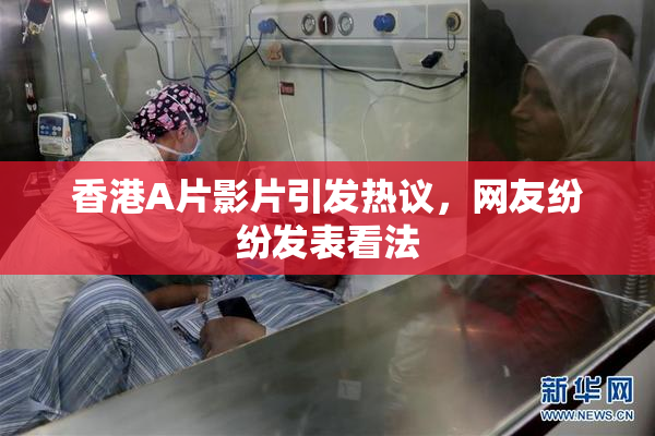 香港A片影片引发热议，网友纷纷发表看法