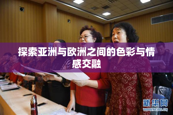 探索亚洲与欧洲之间的色彩与情感交融