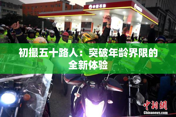 初撮五十路人：突破年龄界限的全新体验
