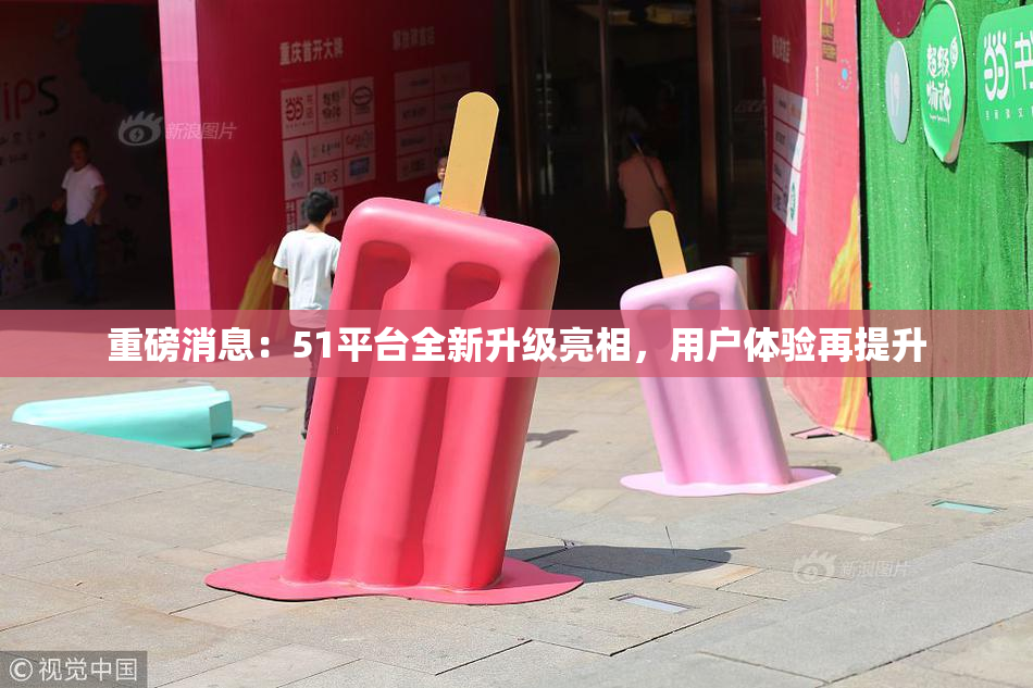 重磅消息：51平台全新升级亮相，用户体验再提升