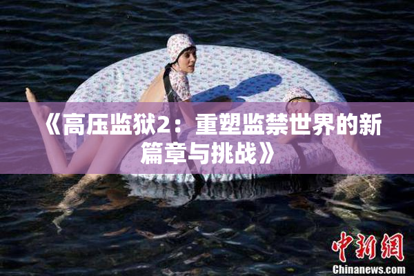 《高压监狱2：重塑监禁世界的新篇章与挑战》