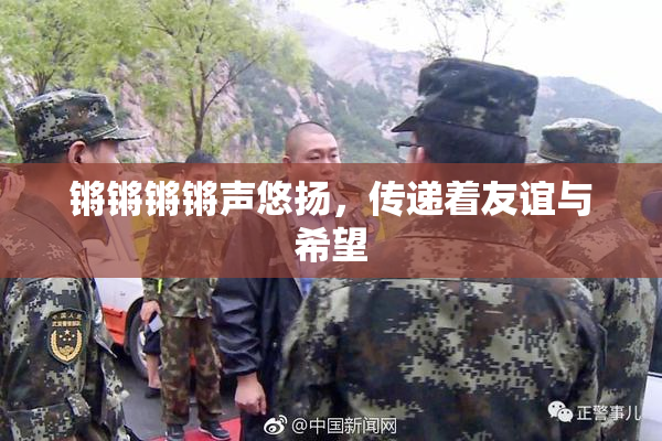 锵锵锵锵声悠扬，传递着友谊与希望