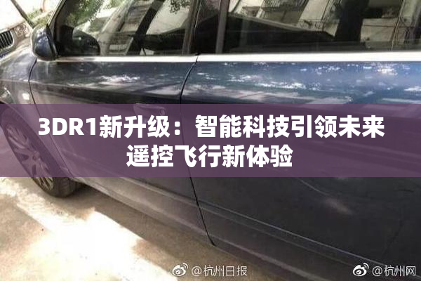 3DR1新升级：智能科技引领未来遥控飞行新体验