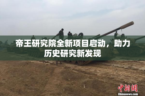 帝王研究院全新项目启动，助力历史研究新发现