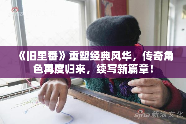《旧里番》重塑经典风华，传奇角色再度归来，续写新篇章！