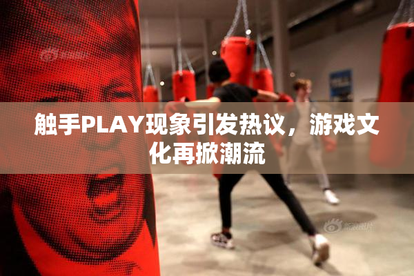 触手PLAY现象引发热议，游戏文化再掀潮流
