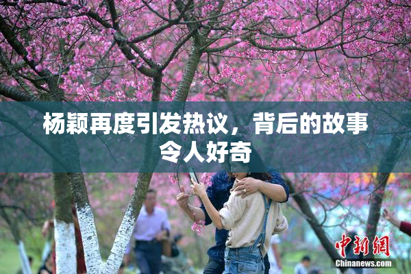杨颖再度引发热议，背后的故事令人好奇