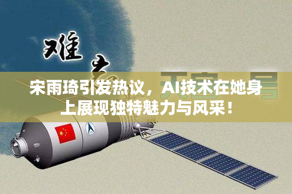 宋雨琦引发热议，AI技术在她身上展现独特魅力与风采！