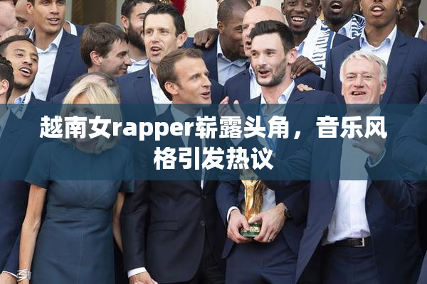 越南女rapper崭露头角，音乐风格引发热议