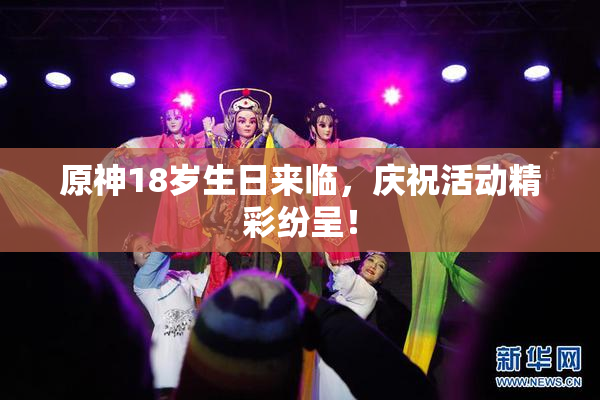 原神18岁生日来临，庆祝活动精彩纷呈！
