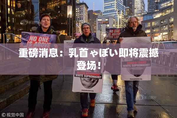 重磅消息：乳首ゃぼい即将震撼登场！