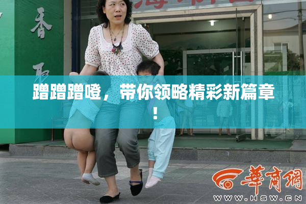 蹭蹭蹭噔，带你领略精彩新篇章！