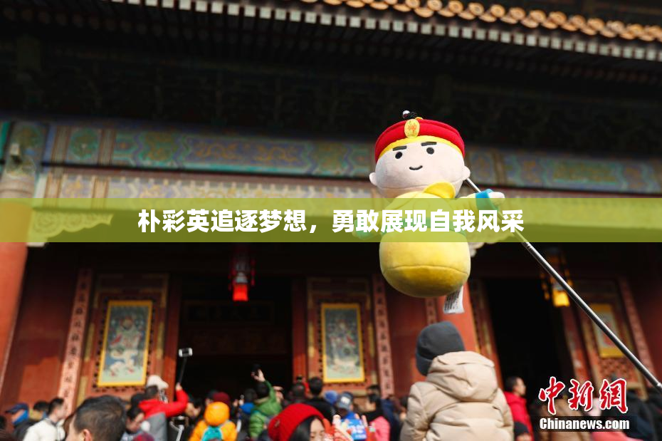 朴彩英追逐梦想，勇敢展现自我风采