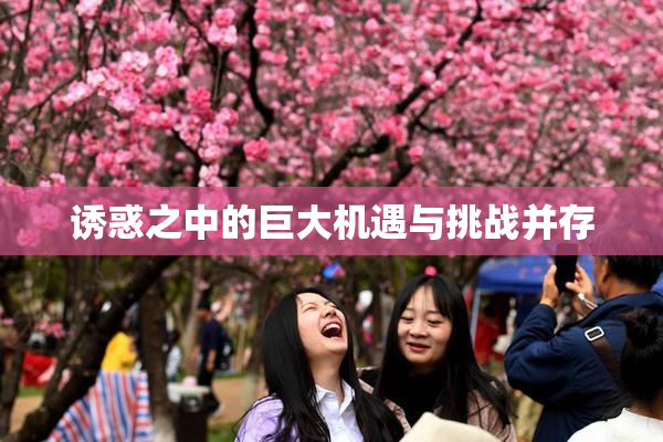 诱惑之中的巨大机遇与挑战并存