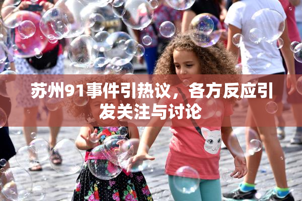 苏州91事件引热议，各方反应引发关注与讨论