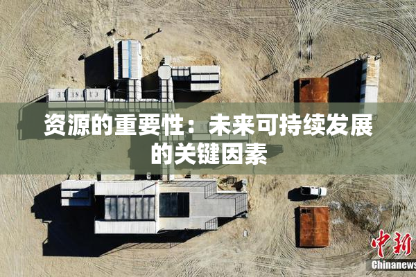 资源的重要性：未来可持续发展的关键因素