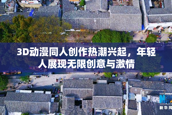 3D动漫同人创作热潮兴起，年轻人展现无限创意与激情