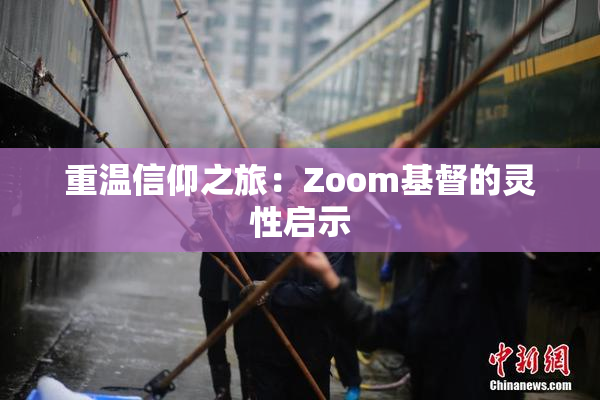 重温信仰之旅：Zoom基督的灵性启示