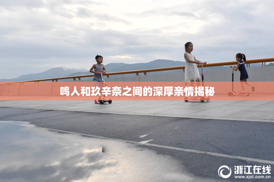 鸣人和玖辛奈之间的深厚亲情揭秘