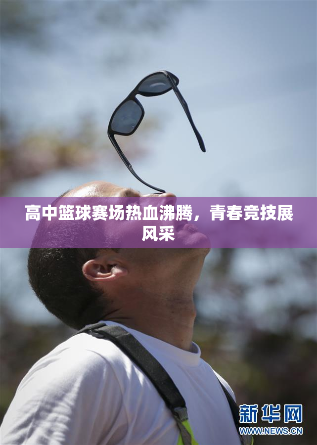 高中篮球赛场热血沸腾，青春竞技展风采