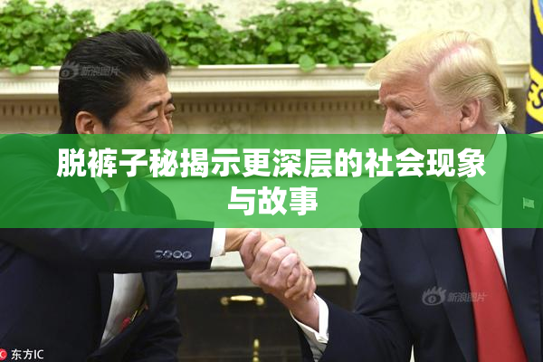 脱裤子秘揭示更深层的社会现象与故事