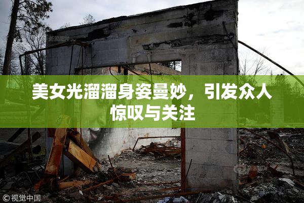 美女光溜溜身姿曼妙，引发众人惊叹与关注