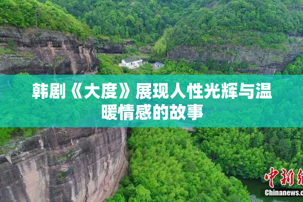 韩剧《大度》展现人性光辉与温暖情感的故事
