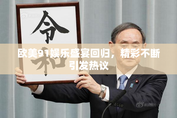 欧美91娱乐盛宴回归，精彩不断引发热议