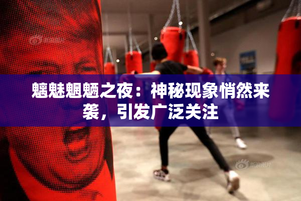 魑魅魍魉之夜：神秘现象悄然来袭，引发广泛关注