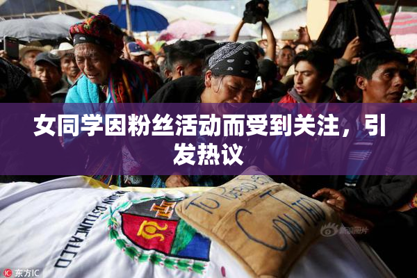 女同学因粉丝活动而受到关注，引发热议