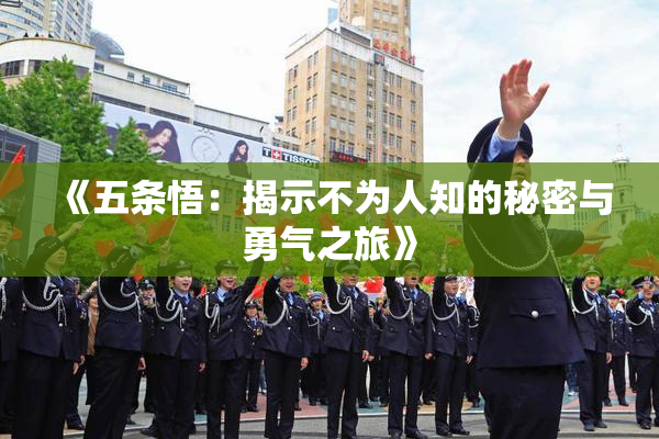 《五条悟：揭示不为人知的秘密与勇气之旅》