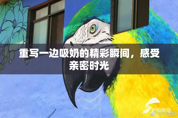重写一边吸奶的精彩瞬间，感受亲密时光