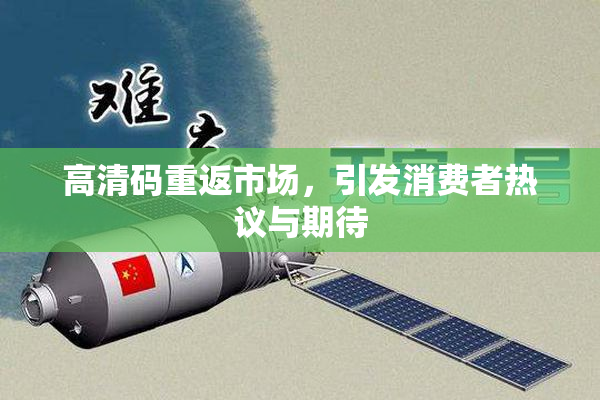 高清码重返市场，引发消费者热议与期待