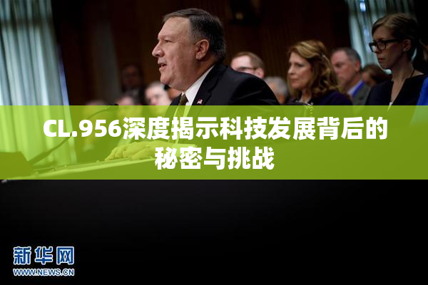 CL.956深度揭示科技发展背后的秘密与挑战