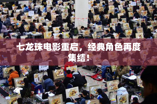 七龙珠电影重启，经典角色再度集结！