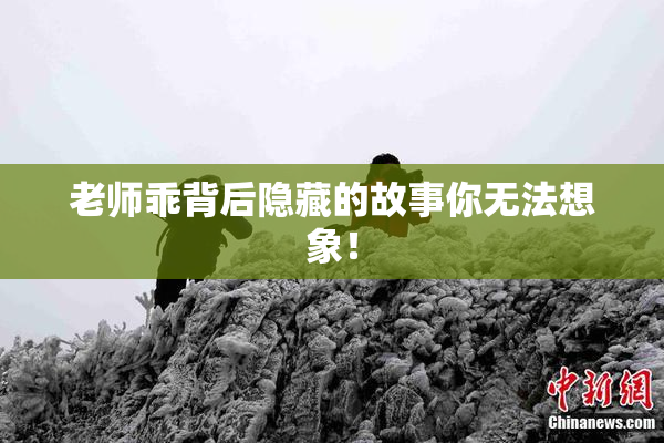 老师乖背后隐藏的故事你无法想象！