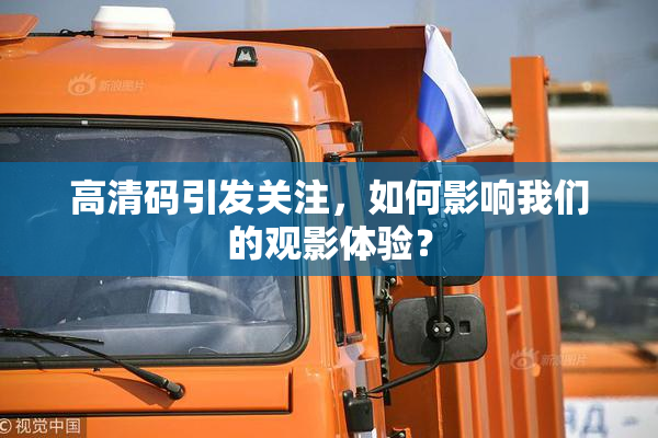高清码引发关注，如何影响我们的观影体验？