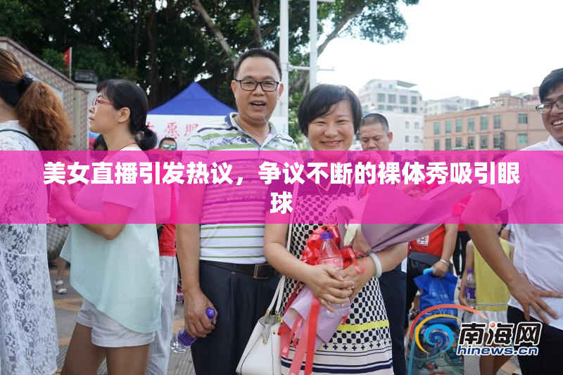 美女直播引发热议，争议不断的裸体秀吸引眼球