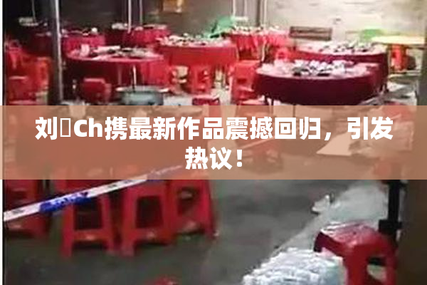 刘玥Ch携最新作品震撼回归，引发热议！