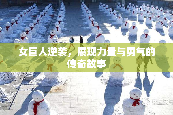 女巨人逆袭，展现力量与勇气的传奇故事