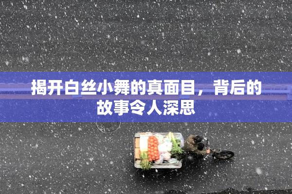揭开白丝小舞的真面目，背后的故事令人深思