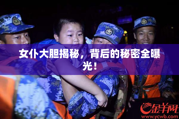 女仆大胆揭秘，背后的秘密全曝光！