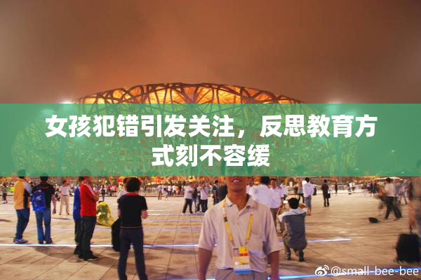 女孩犯错引发关注，反思教育方式刻不容缓